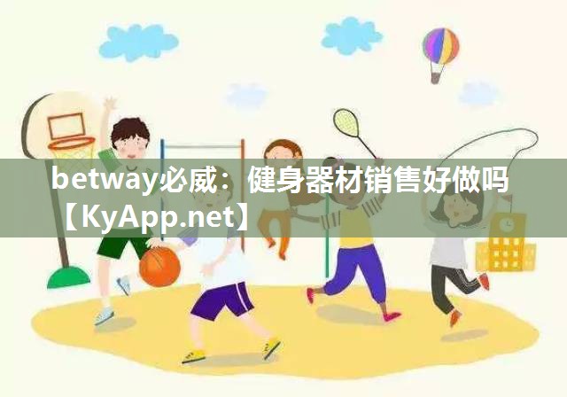 betway必威：健身器材销售好做吗