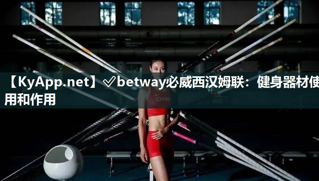 ✅betway必威西汉姆联：健身器材使用和作用