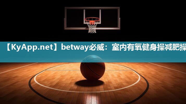 betway必威：室内有氧健身操减肥操