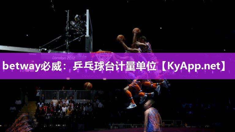 betway必威：乒乓球台计量单位