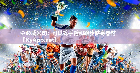 ⚽必威公司：可以练手臂和跑步健身器材