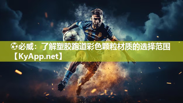 ⚽必威：了解塑胶跑道彩色颗粒材质的选择范围