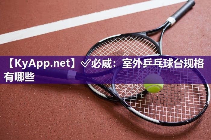 ✅必威：室外乒乓球台规格有哪些