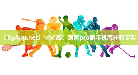 ✅必威：跑客pro跑步机怎样收支架