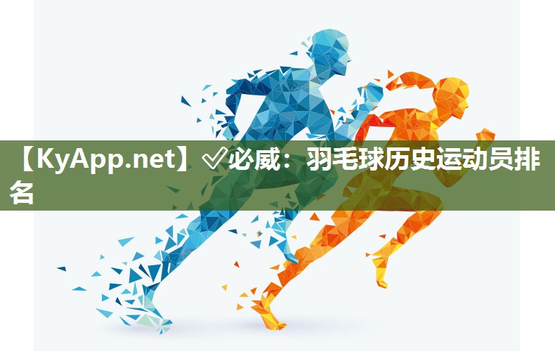 ✅必威：羽毛球历史运动员排名