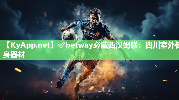 ✅betway必威西汉姆联：四川室外健身器材