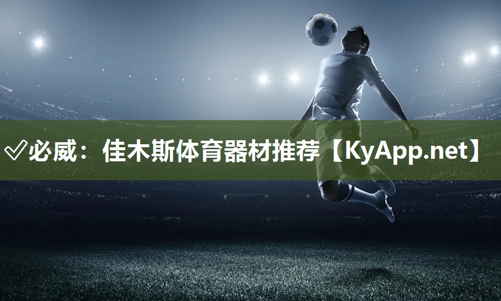 ✅必威：佳木斯体育器材推荐