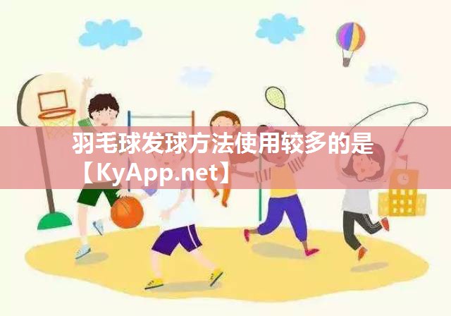 羽毛球发球方法使用较多的是